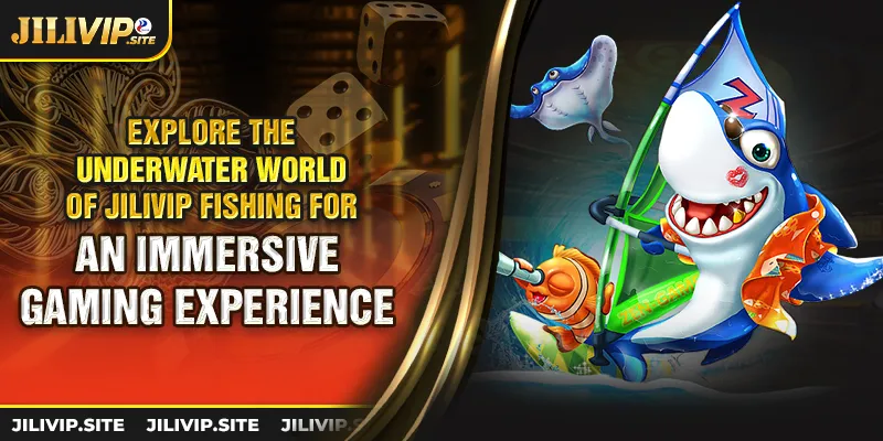 Explore the underwater world of jilivip fishing for an immersive gaming experience