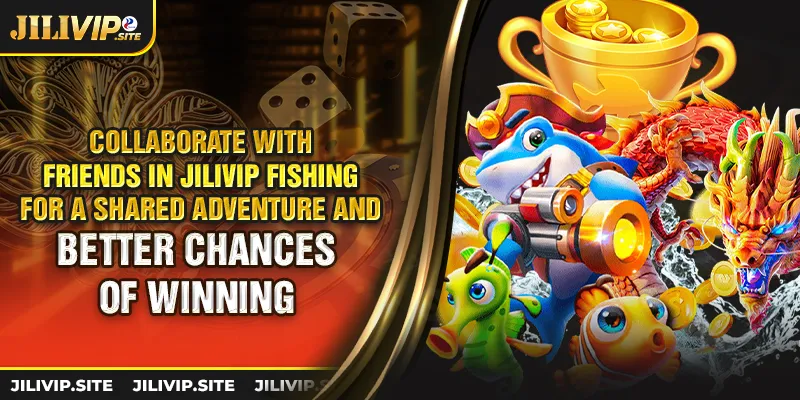 Collaborate with friends in jilivip fishing for a shared adventure and better chances of winning