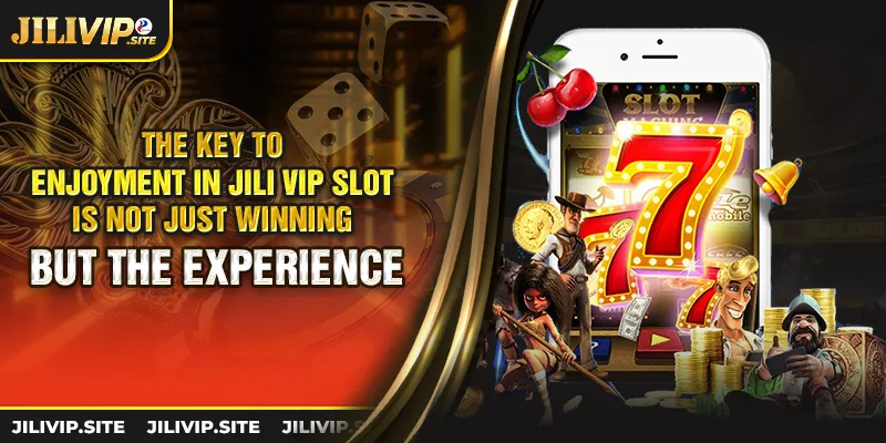the key to enjoyment in jili vip slot is not just winning but the experience