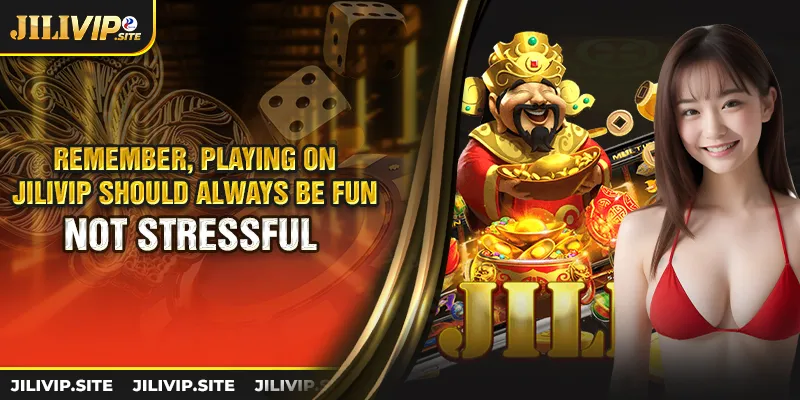 remember playing on jilivip should always be fun not stressful