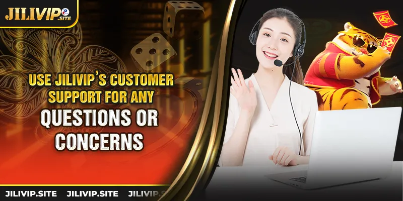 use jilivip’s customer support for any questions or concerns
