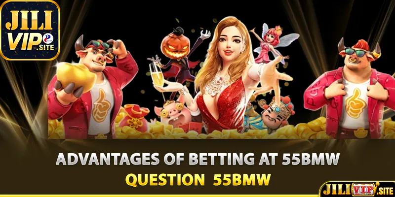 Advantages of betting at 55bmw