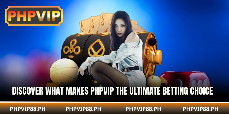 Discover what makes PHPVIP the ultimate betting choice