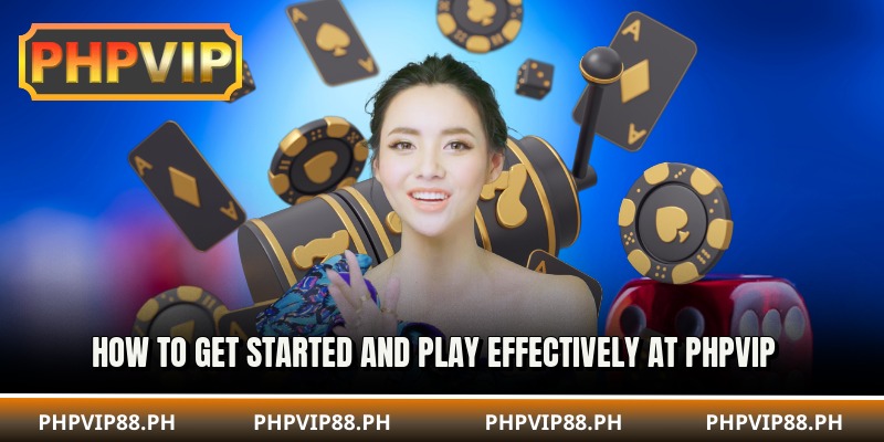 How to get started and play effectively at phpvip